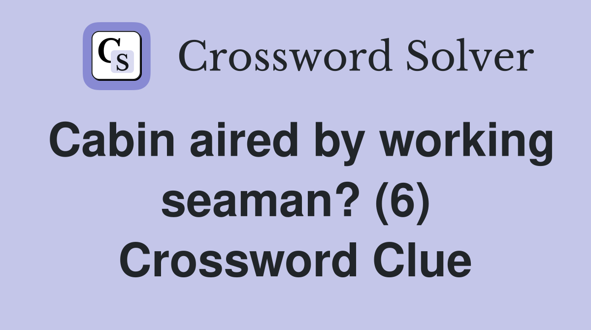 Cabin aired by working seaman? (6) Crossword Clue