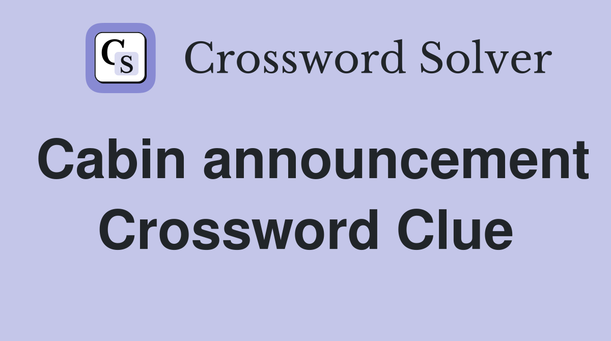 Cabin announcement Crossword Clue