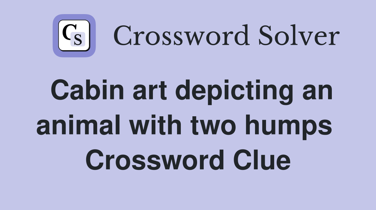 Cabin art depicting an animal with two humps  Crossword Clue
