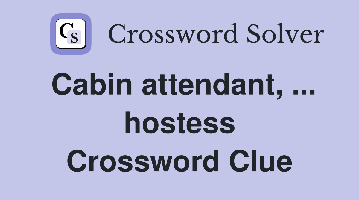 Cabin attendant, ... hostess Crossword Clue