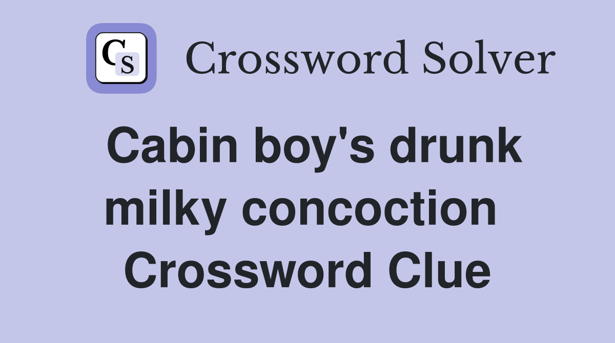 Cabin boy's drunk milky concoction  Crossword Clue