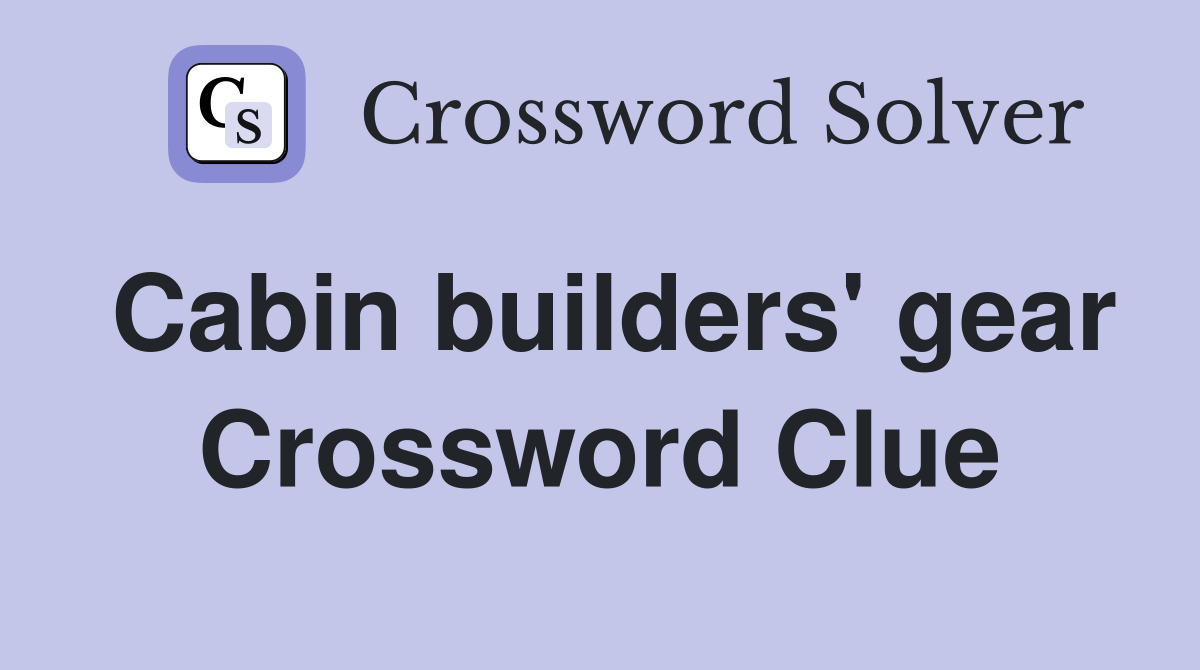 Cabin builders' gear Crossword Clue