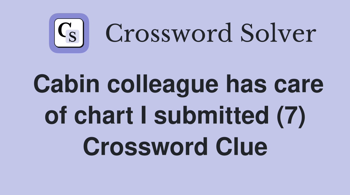 Cabin colleague has care of chart I submitted (7) Crossword Clue