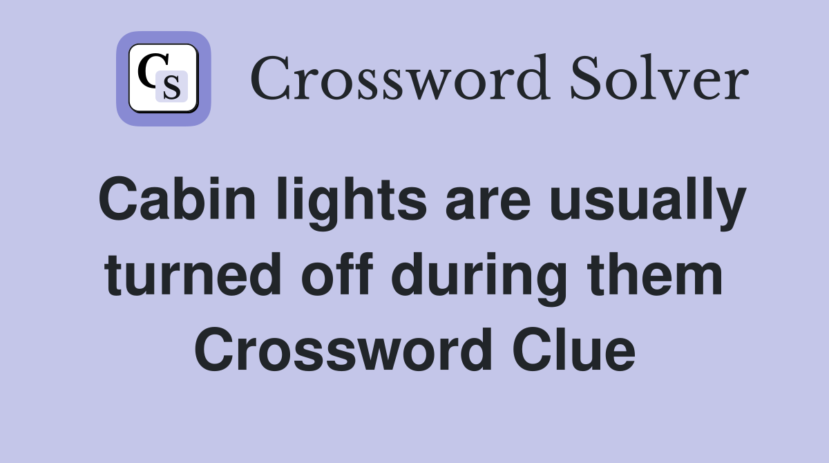 Cabin lights are usually turned off during them Crossword Clue