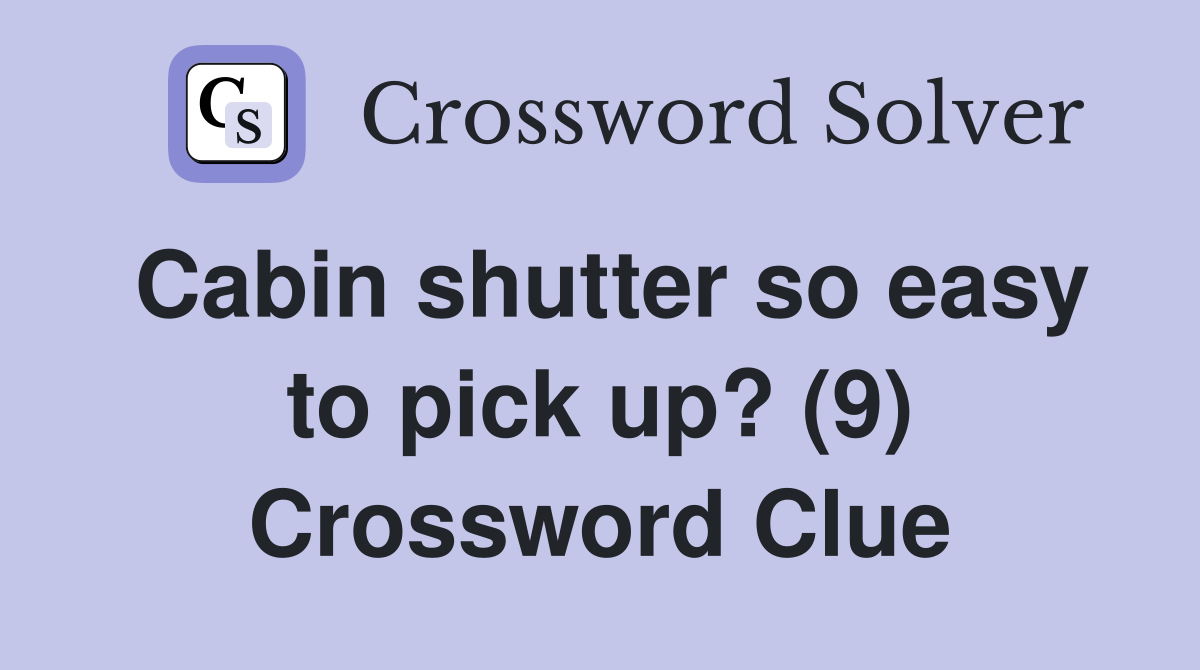 Cabin shutter so easy to pick up? (9) Crossword Clue
