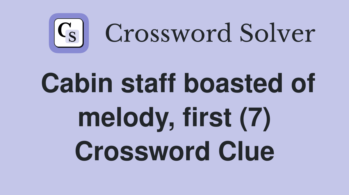 Cabin staff boasted of melody, first (7) Crossword Clue