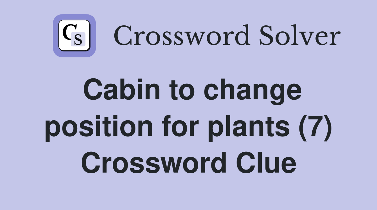 Cabin to change position for plants (7) Crossword Clue