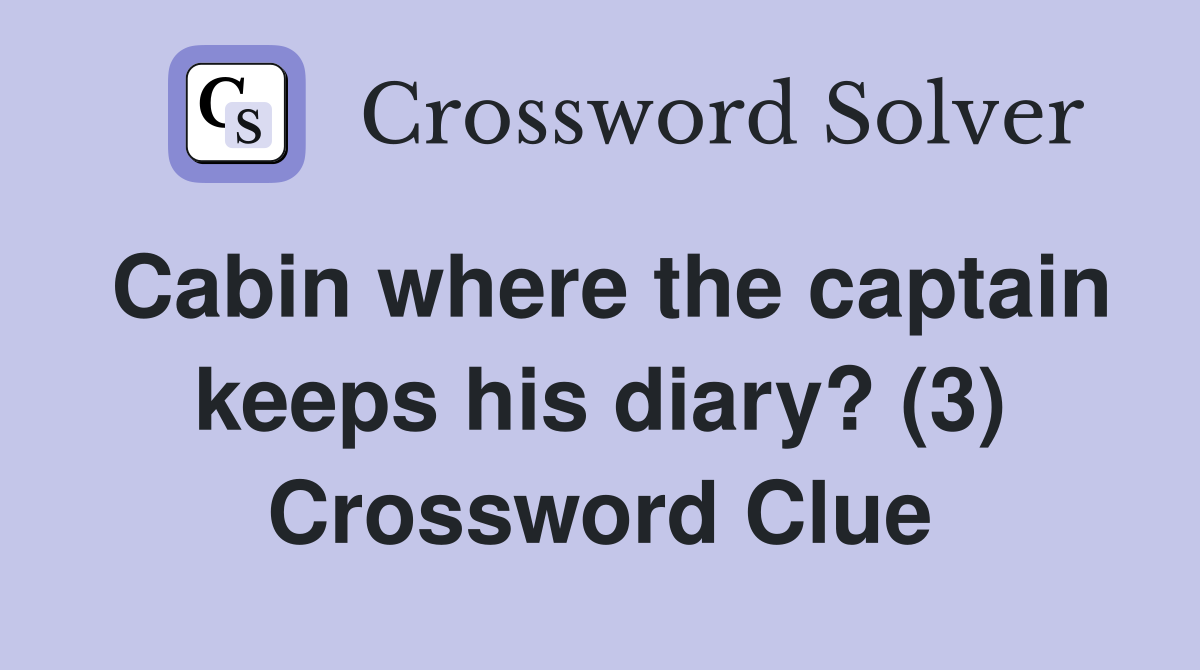 Cabin where the captain keeps his diary? (3) Crossword Clue