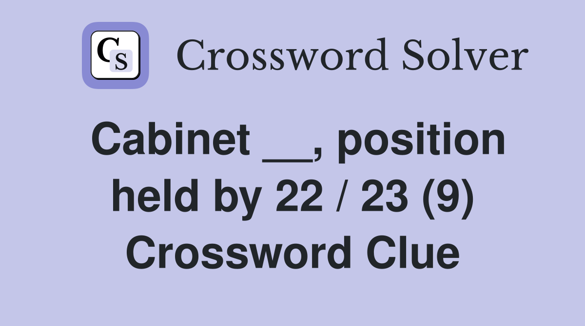 Cabinet __, position held by 22 / 23 (9) Crossword Clue