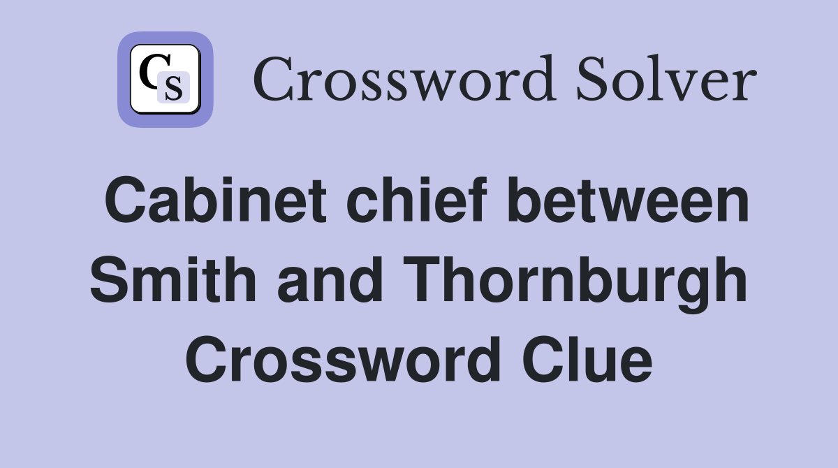 Cabinet chief between Smith and Thornburgh Crossword Clue