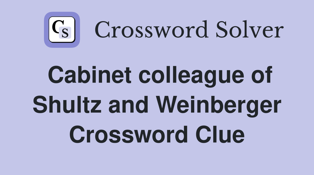 Cabinet colleague of Shultz and Weinberger Crossword Clue