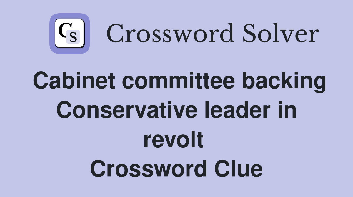 Cabinet committee backing Conservative leader in revolt  Crossword Clue
