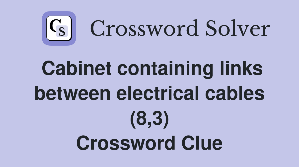 Cabinet containing links between electrical cables (8,3) Crossword Clue