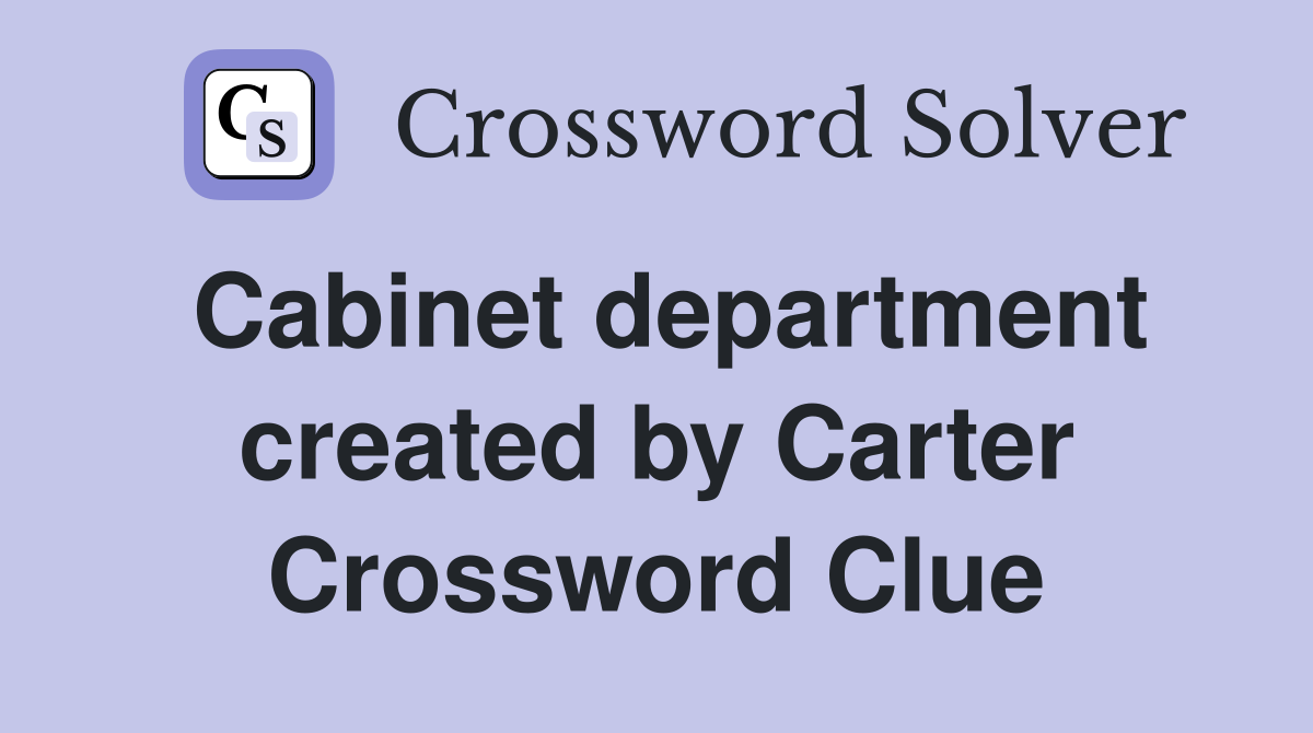 Cabinet department created by Carter Crossword Clue