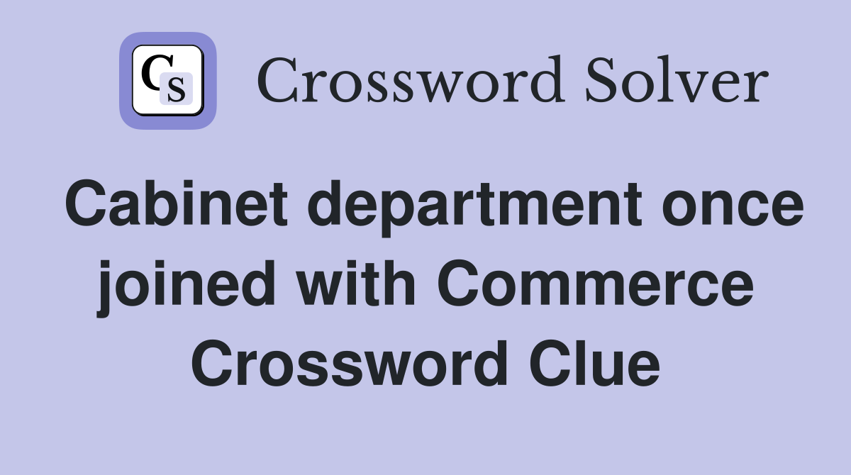 Cabinet department once joined with Commerce Crossword Clue