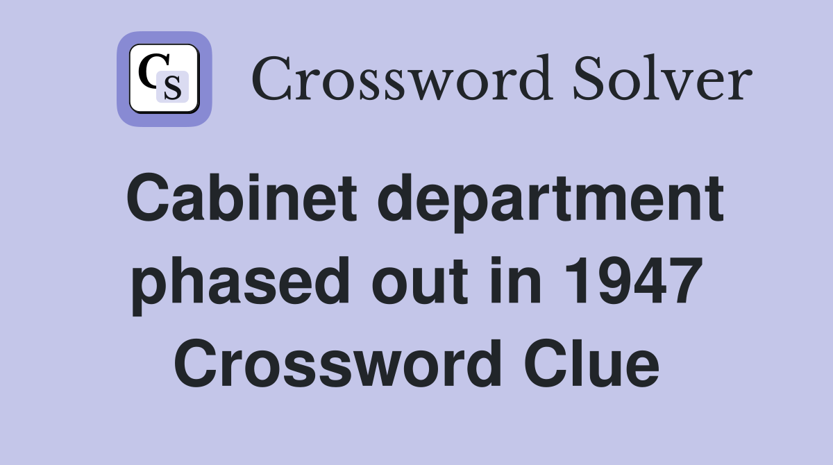 Cabinet department phased out in 1947 Crossword Clue