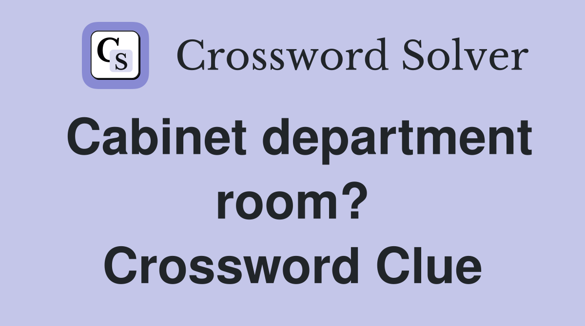 Cabinet department room? Crossword Clue