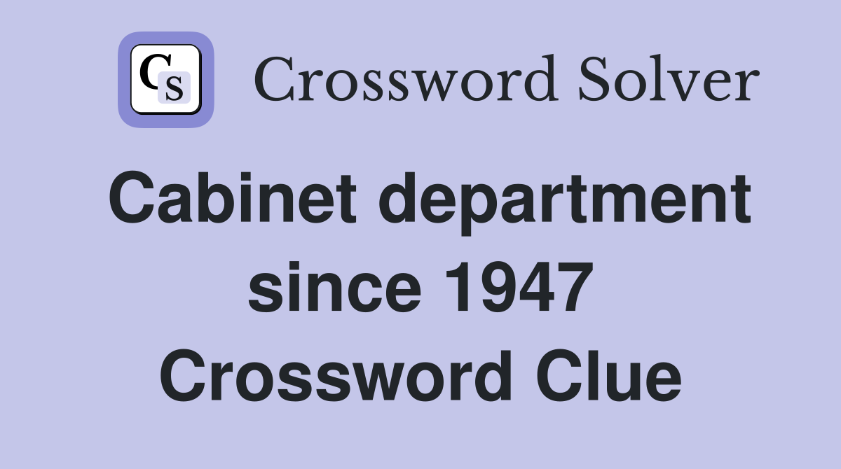 Cabinet department since 1947 Crossword Clue