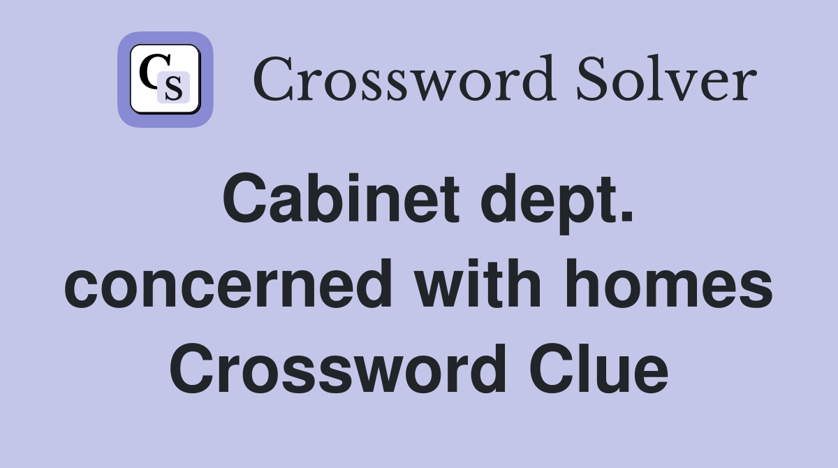 Cabinet dept. concerned with homes Crossword Clue