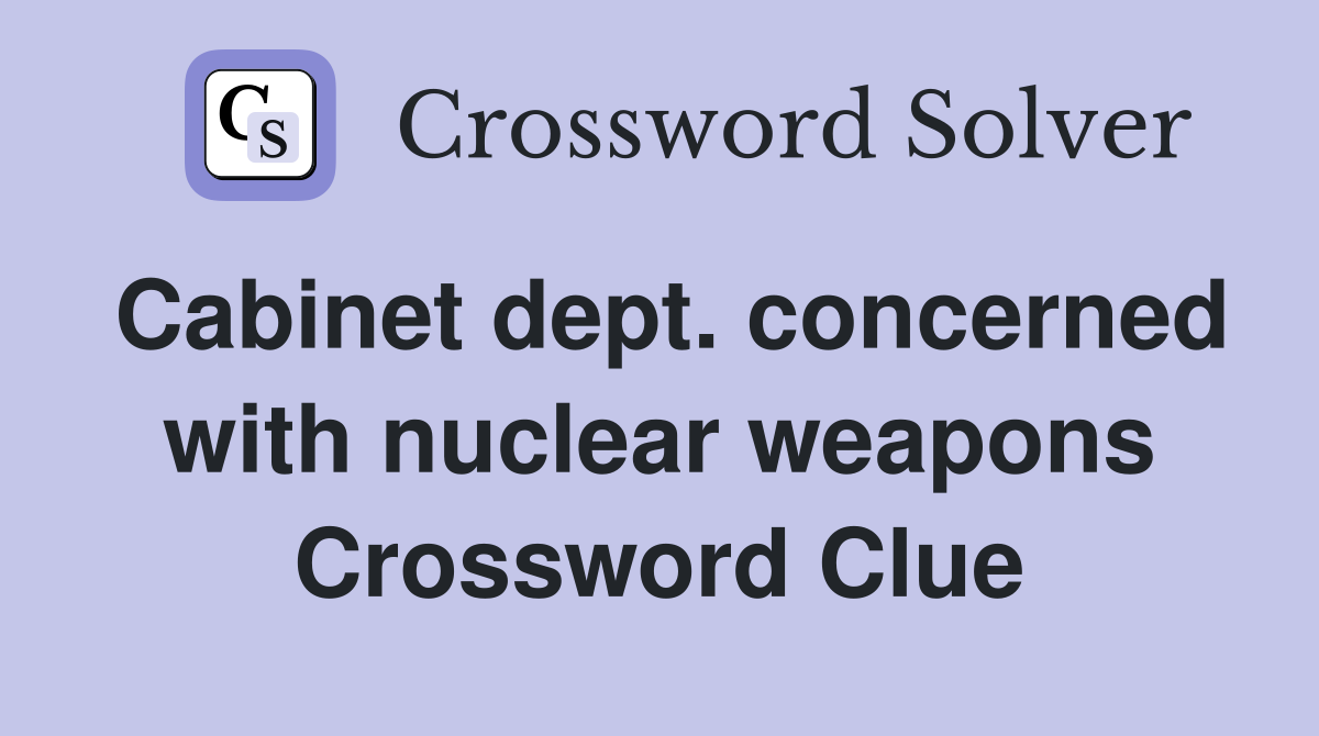 Cabinet dept. concerned with nuclear weapons Crossword Clue