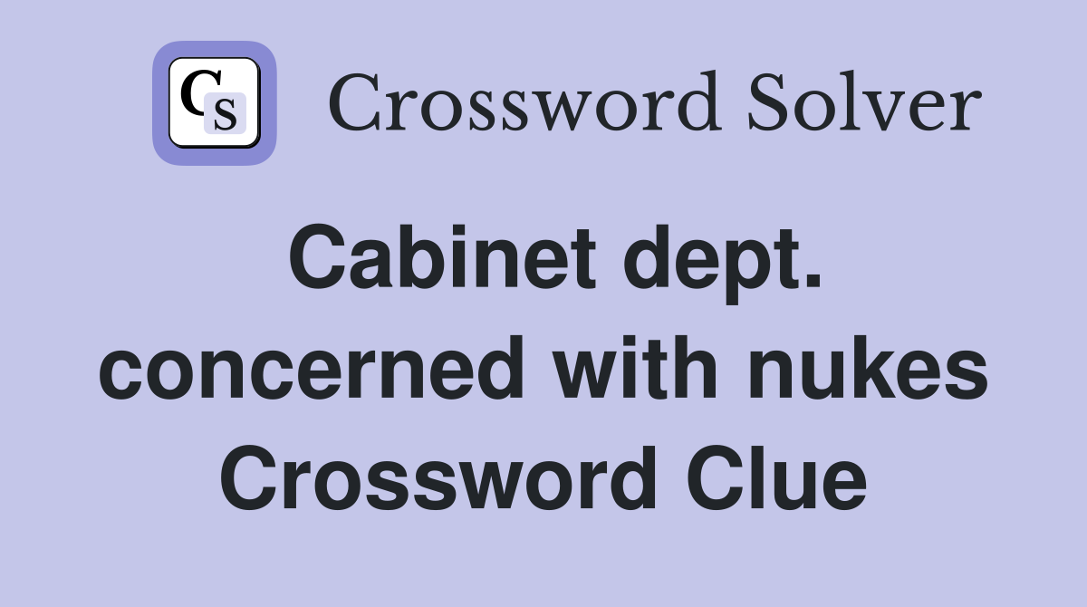 Cabinet dept. concerned with nukes Crossword Clue