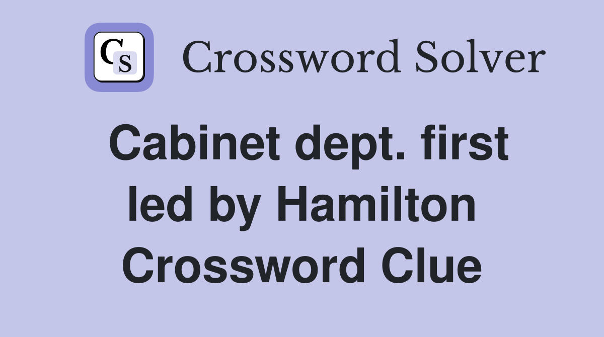Cabinet dept. first led by Hamilton Crossword Clue