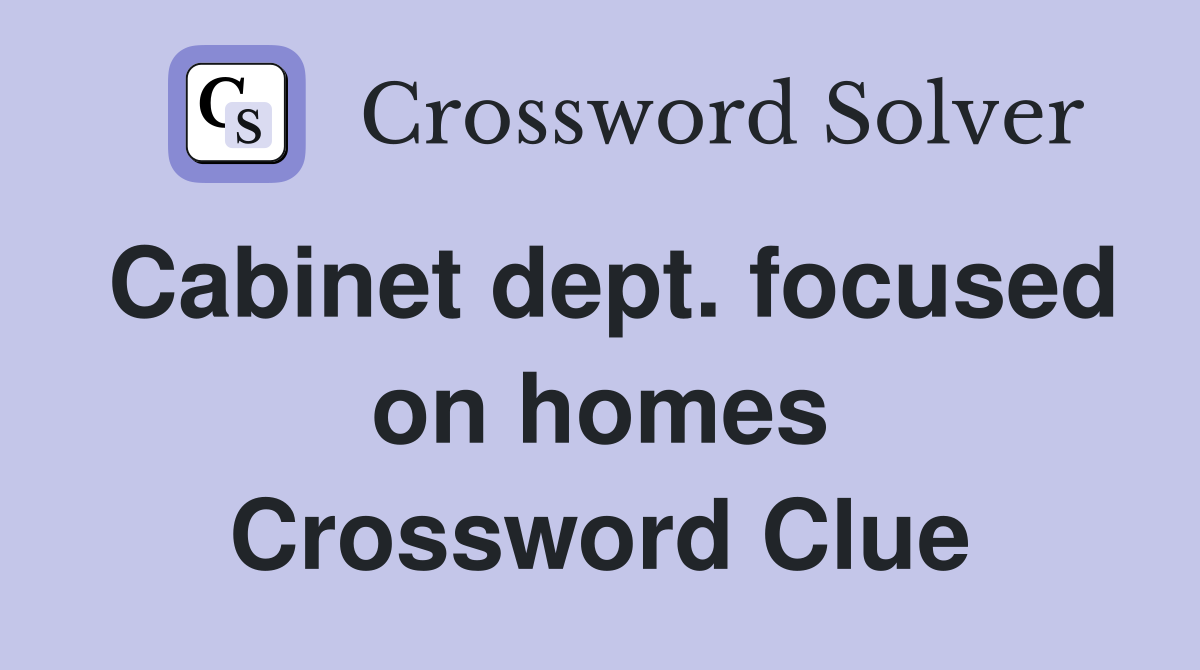 Cabinet dept. focused on homes Crossword Clue
