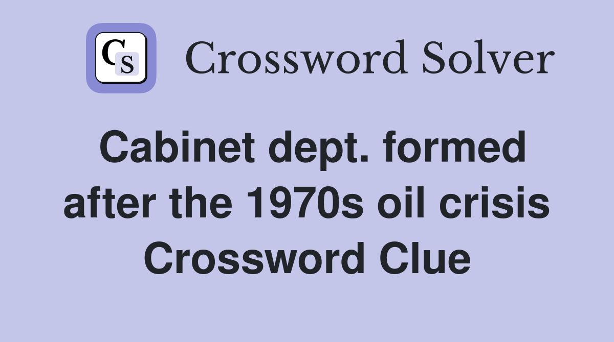 Cabinet dept. formed after the 1970s oil crisis Crossword Clue