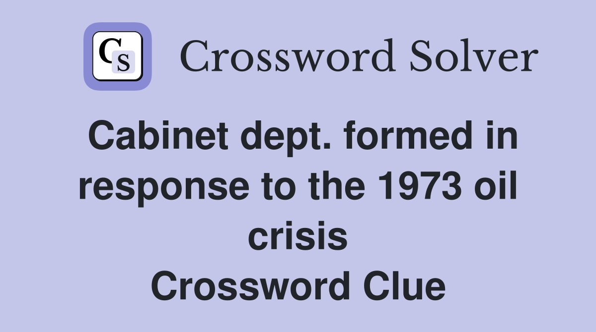 Cabinet dept. formed in response to the 1973 oil crisis Crossword Clue