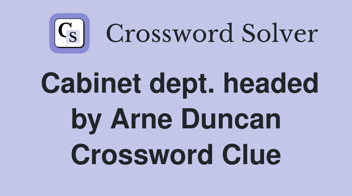 Cabinet dept. headed by Arne Duncan Crossword Clue