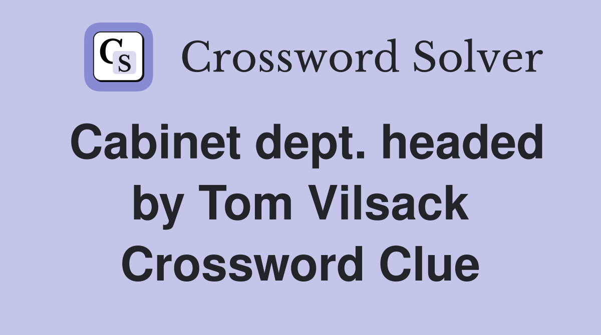 Cabinet dept. headed by Tom Vilsack Crossword Clue