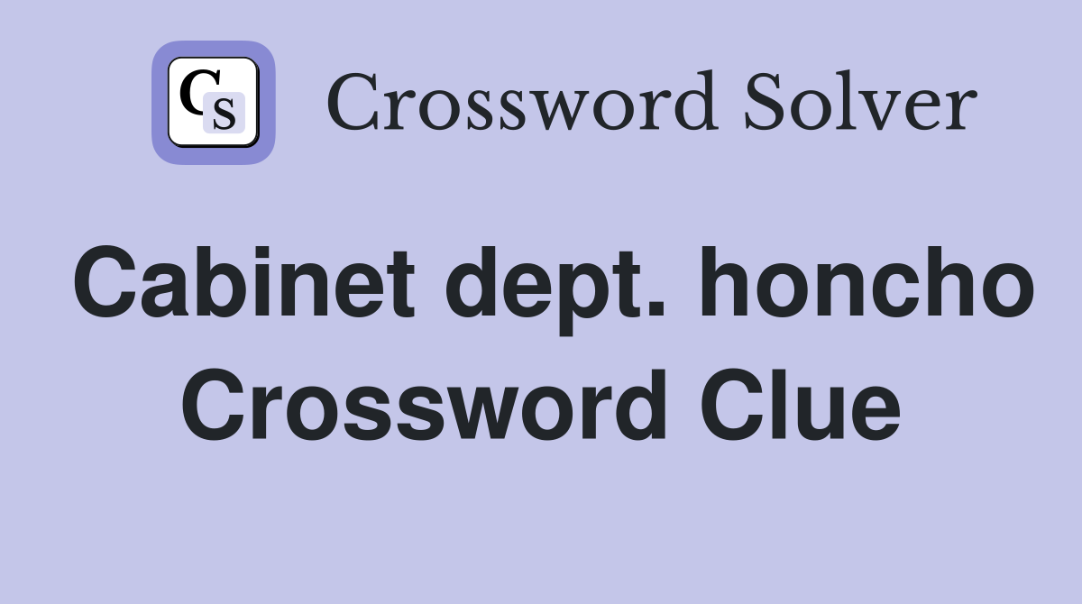 Cabinet dept. honcho Crossword Clue