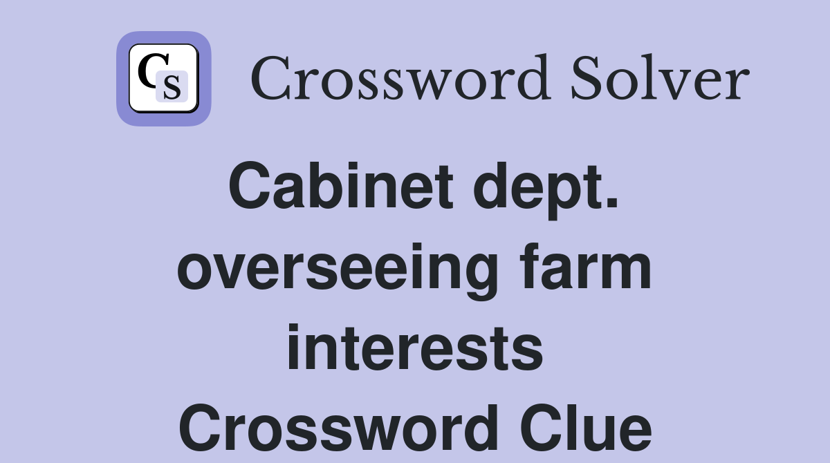 Cabinet dept. overseeing farm interests Crossword Clue