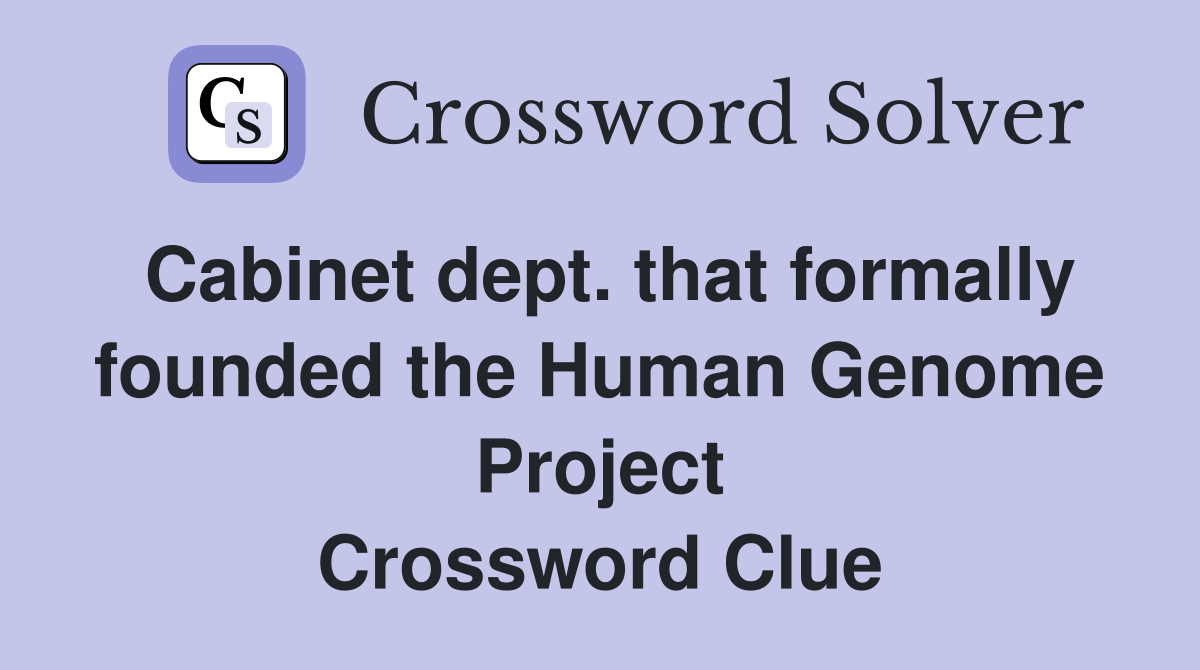 Cabinet dept. that formally founded the Human Genome Project Crossword Clue