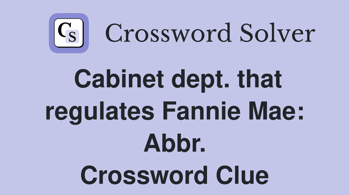 Cabinet dept. that regulates Fannie Mae: Abbr. Crossword Clue