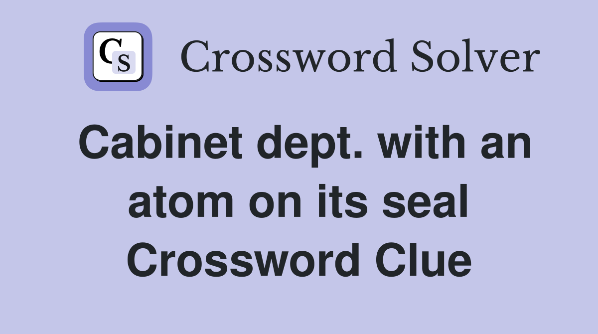 Cabinet dept. with an atom on its seal Crossword Clue