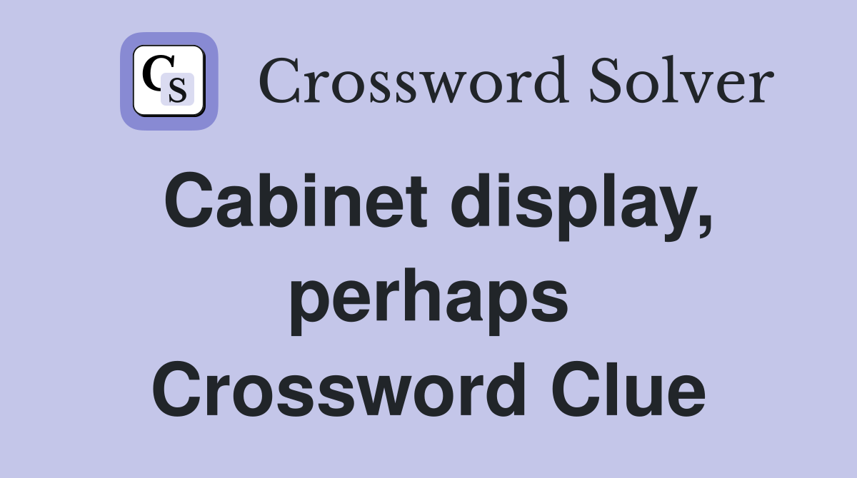 Cabinet display, perhaps Crossword Clue