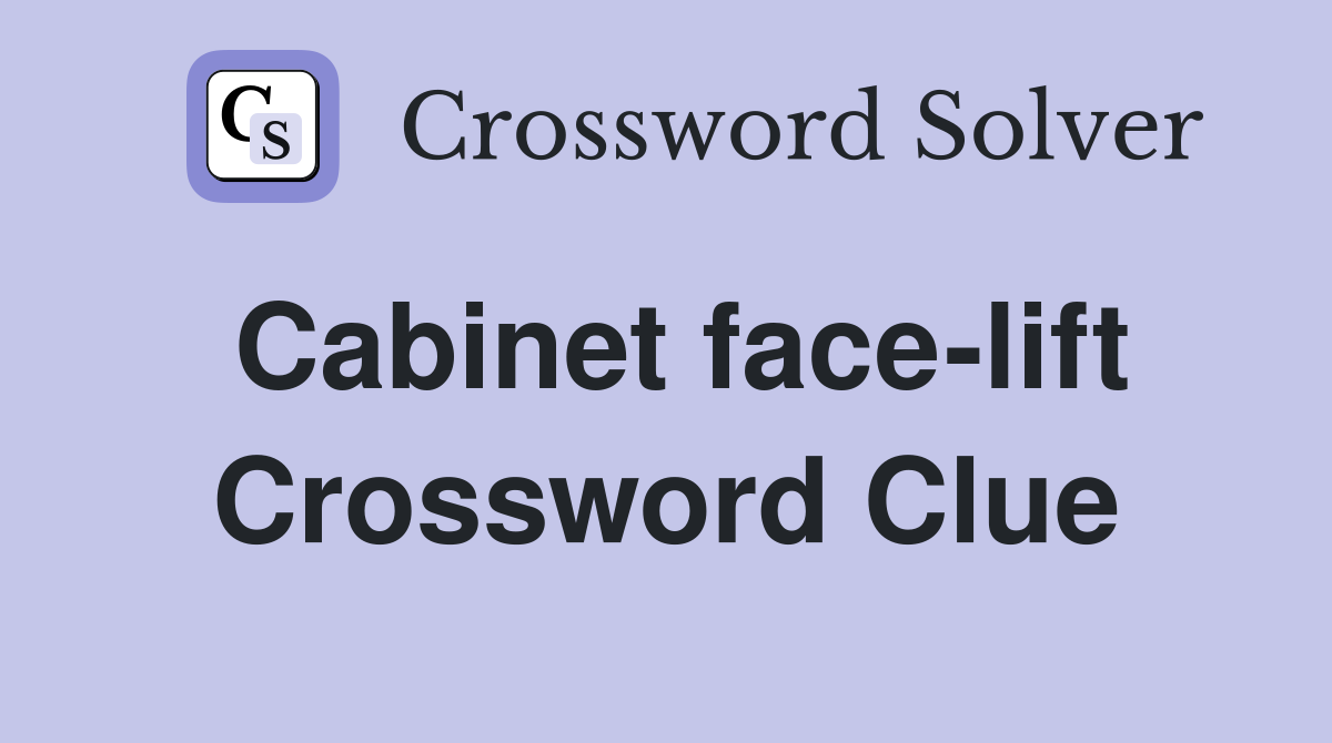 Cabinet face-lift Crossword Clue