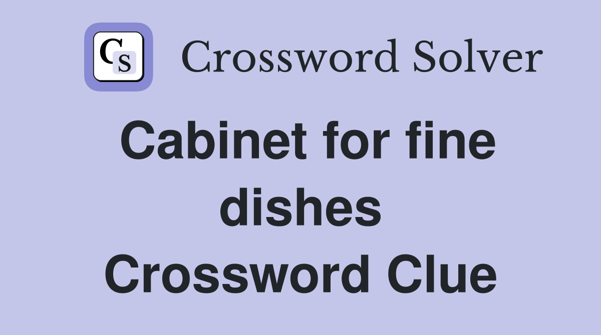 Cabinet for fine dishes Crossword Clue