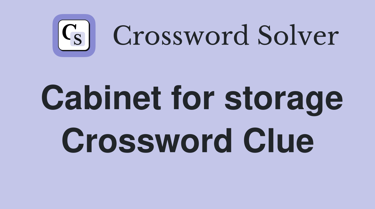 Cabinet for storage Crossword Clue