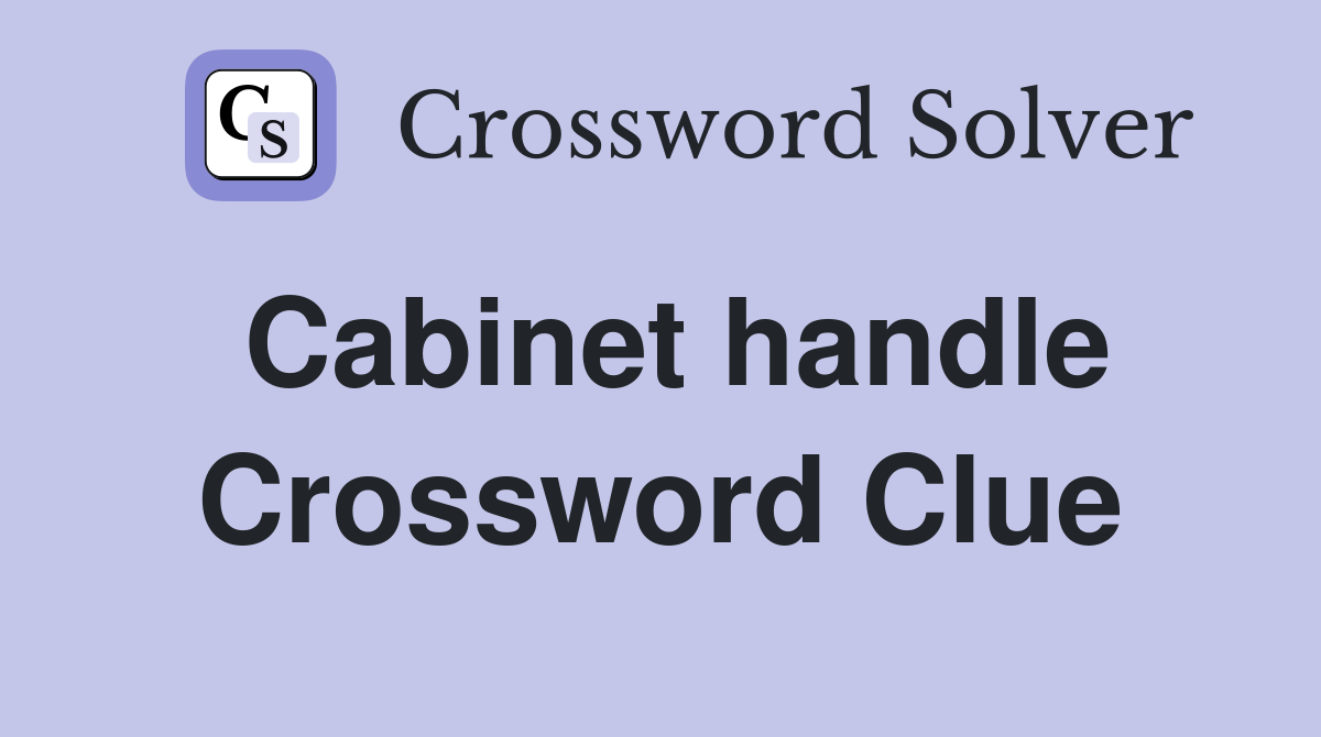 Cabinet handle Crossword Clue