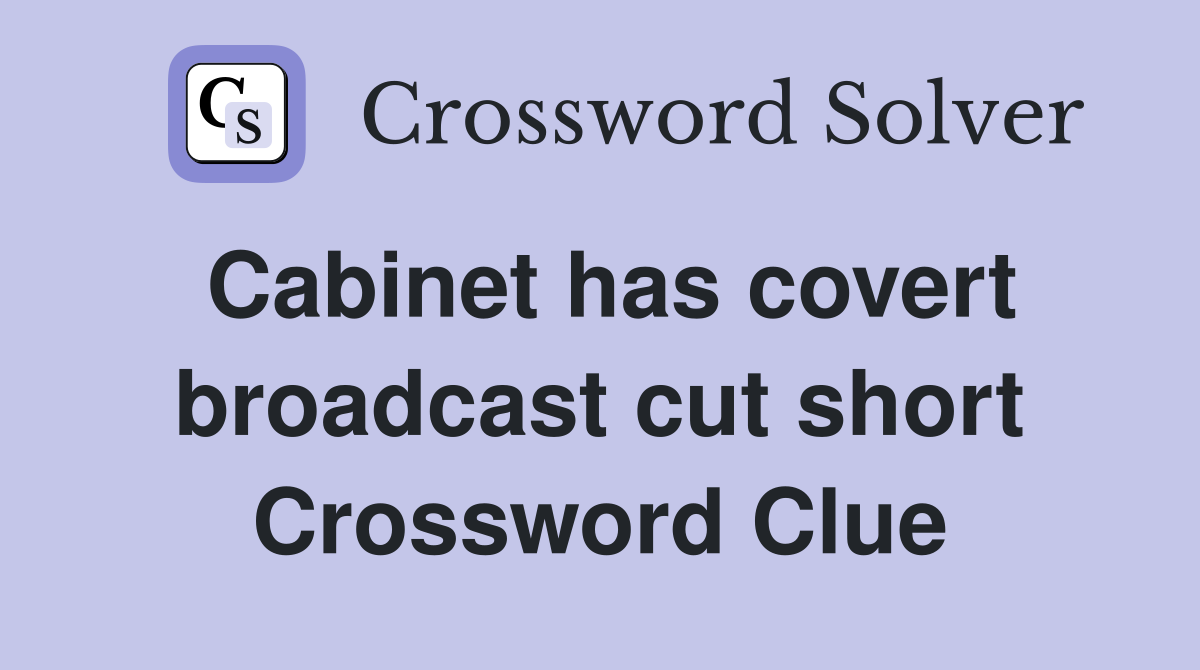 Cabinet has covert broadcast cut short Crossword Clue