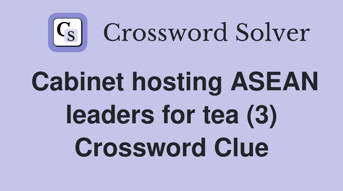 Cabinet hosting ASEAN leaders for tea (3) Crossword Clue