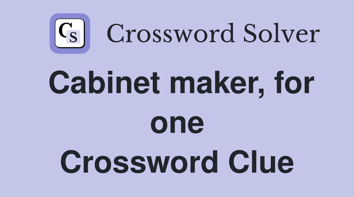 Cabinet maker, for one Crossword Clue