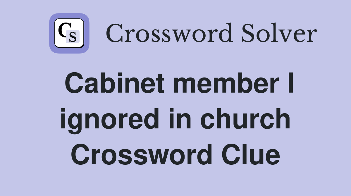 Cabinet member I ignored in church Crossword Clue