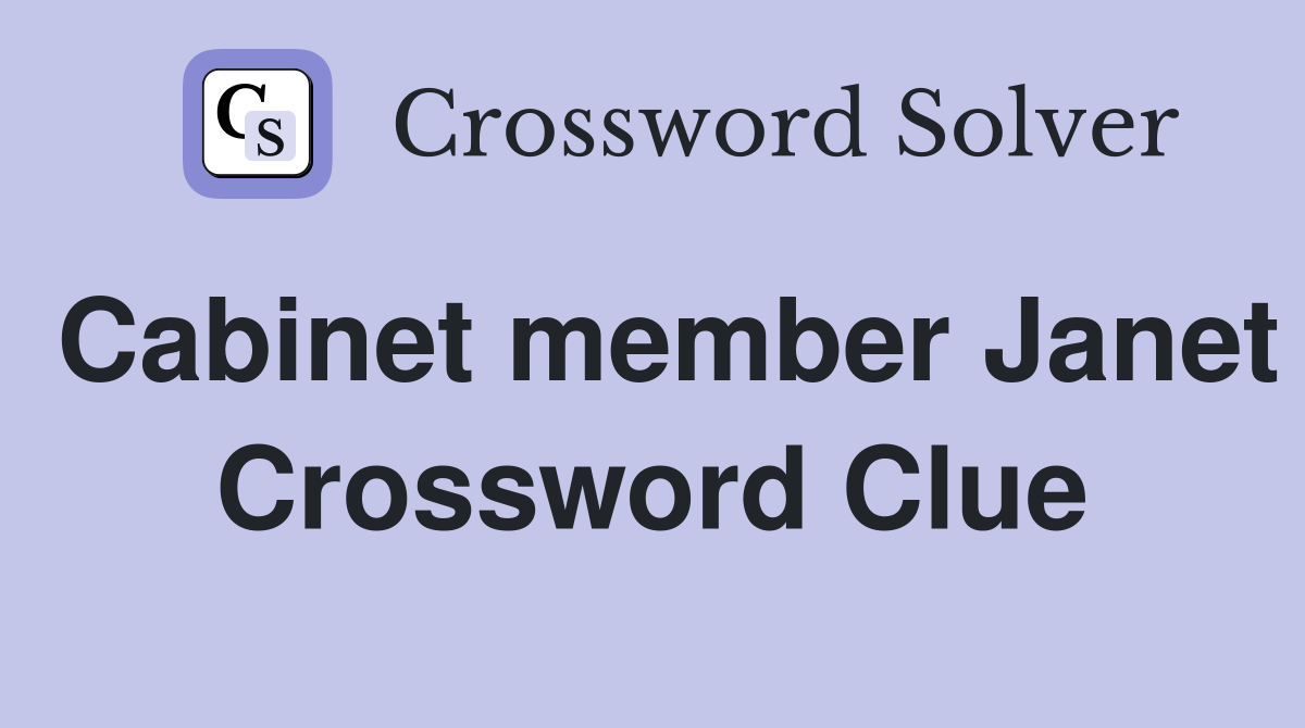 Cabinet member Janet Crossword Clue