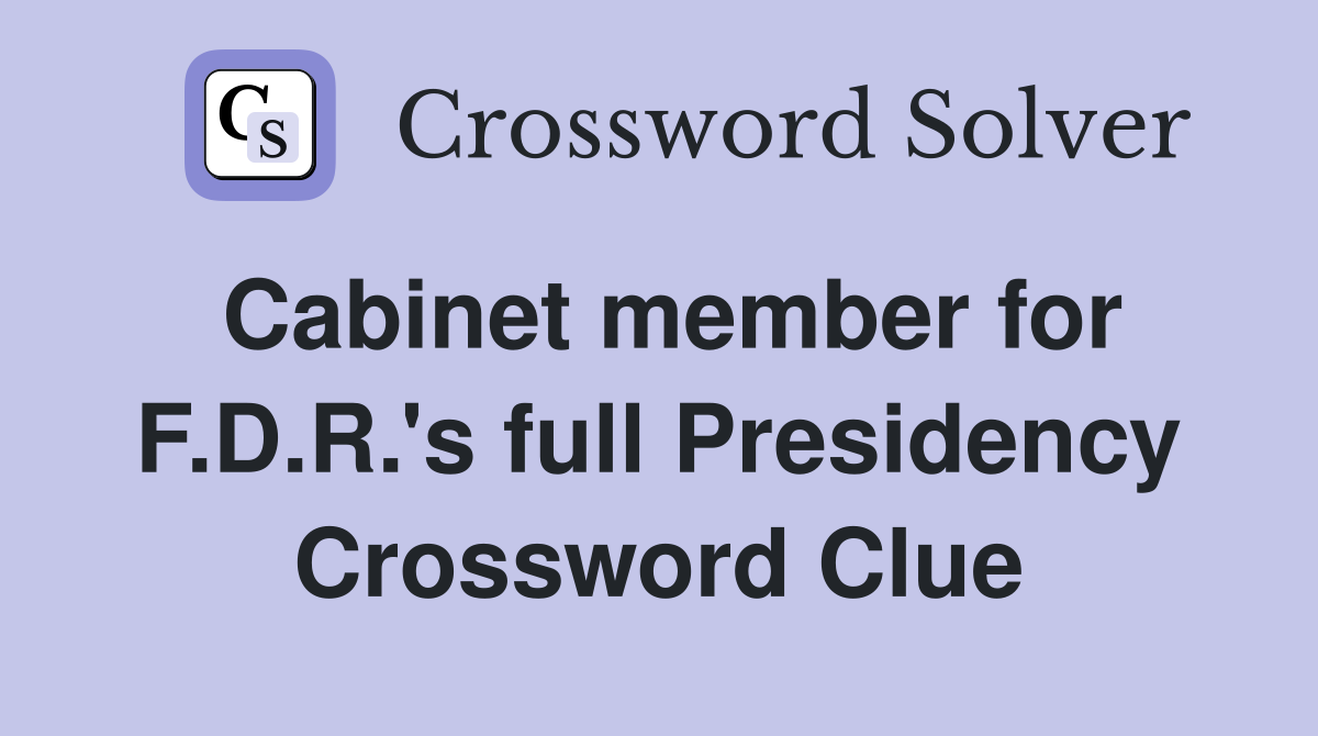Cabinet member for F.D.R.'s full Presidency Crossword Clue