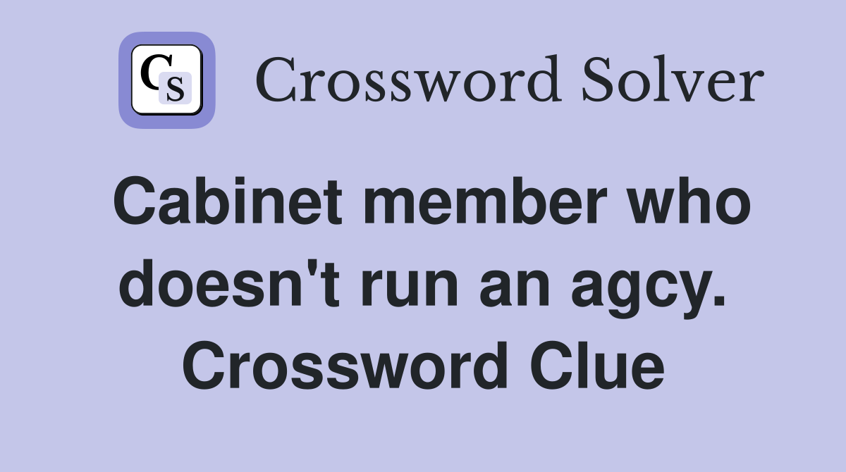 Cabinet member who doesn't run an agcy. Crossword Clue