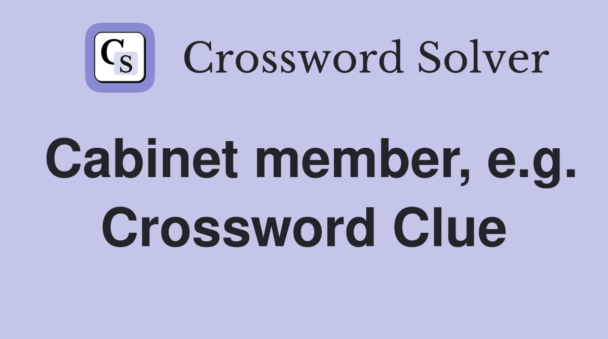 Cabinet member, e.g. Crossword Clue
