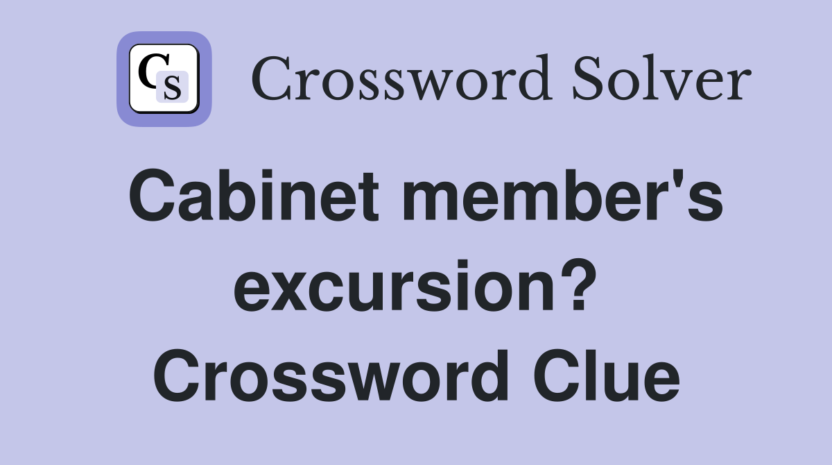 Cabinet member's excursion? Crossword Clue